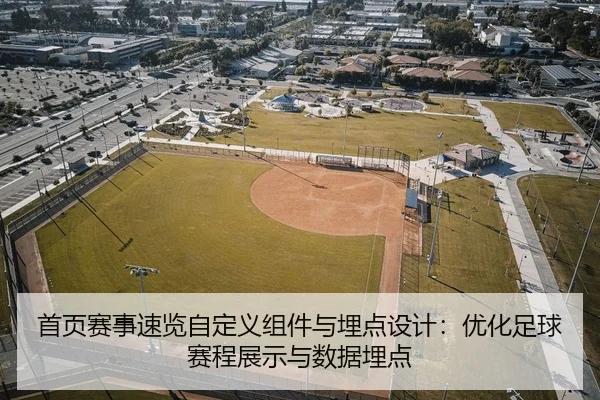 首页赛事速览自定义组件与埋点设计：优化足球赛程展示与数据埋点